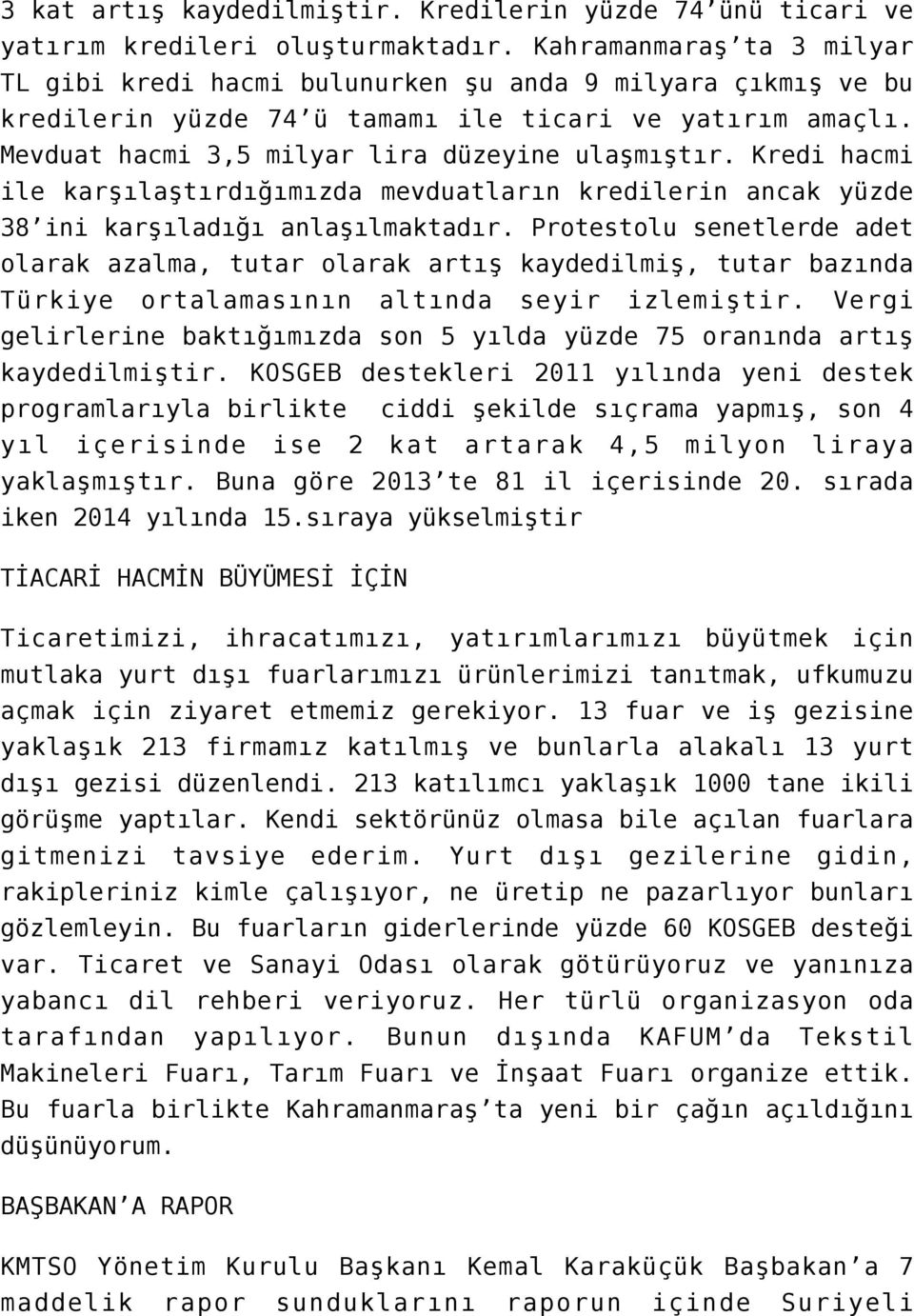 Kredi hacmi ile karşılaştırdığımızda mevduatların kredilerin ancak yüzde 38 ini karşıladığı anlaşılmaktadır.