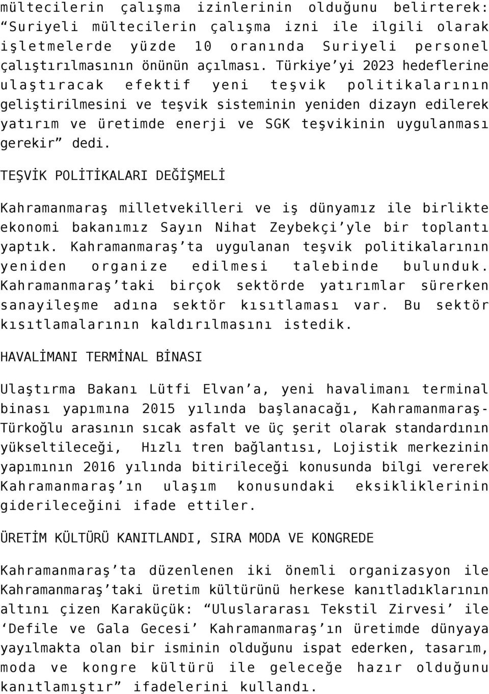 gerekir dedi. TEŞVİK POLİTİKALARI DEĞİŞMELİ Kahramanmaraş milletvekilleri ve iş dünyamız ile birlikte ekonomi bakanımız Sayın Nihat Zeybekçi yle bir toplantı yaptık.