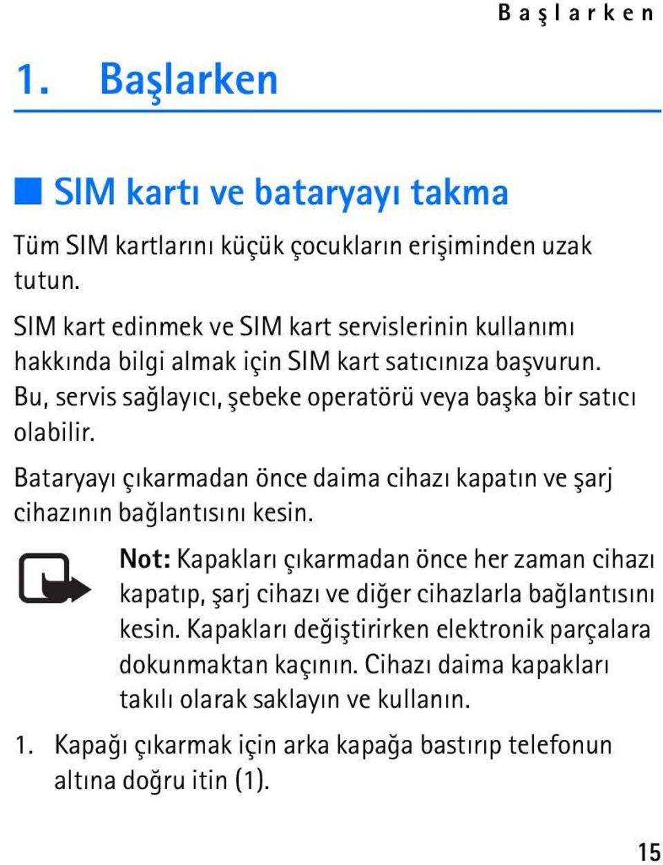 Bu, servis saðlayýcý, þebeke operatörü veya baþka bir satýcý olabilir. Bataryayý çýkarmadan önce daima cihazý kapatýn ve þarj cihazýnýn baðlantýsýný kesin.