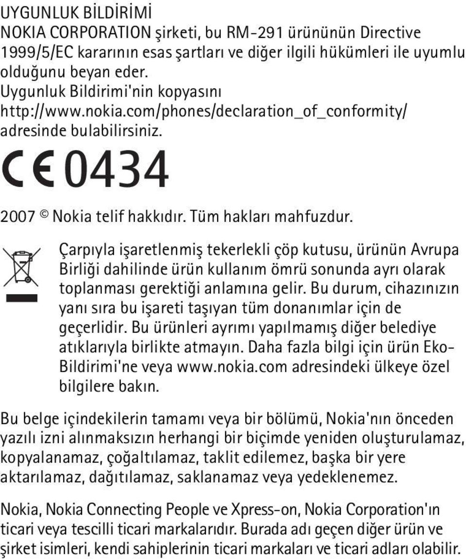 Çarpýyla iþaretlenmiþ tekerlekli çöp kutusu, ürünün Avrupa Birliði dahilinde ürün kullaným ömrü sonunda ayrý olarak toplanmasý gerektiði anlamýna gelir.