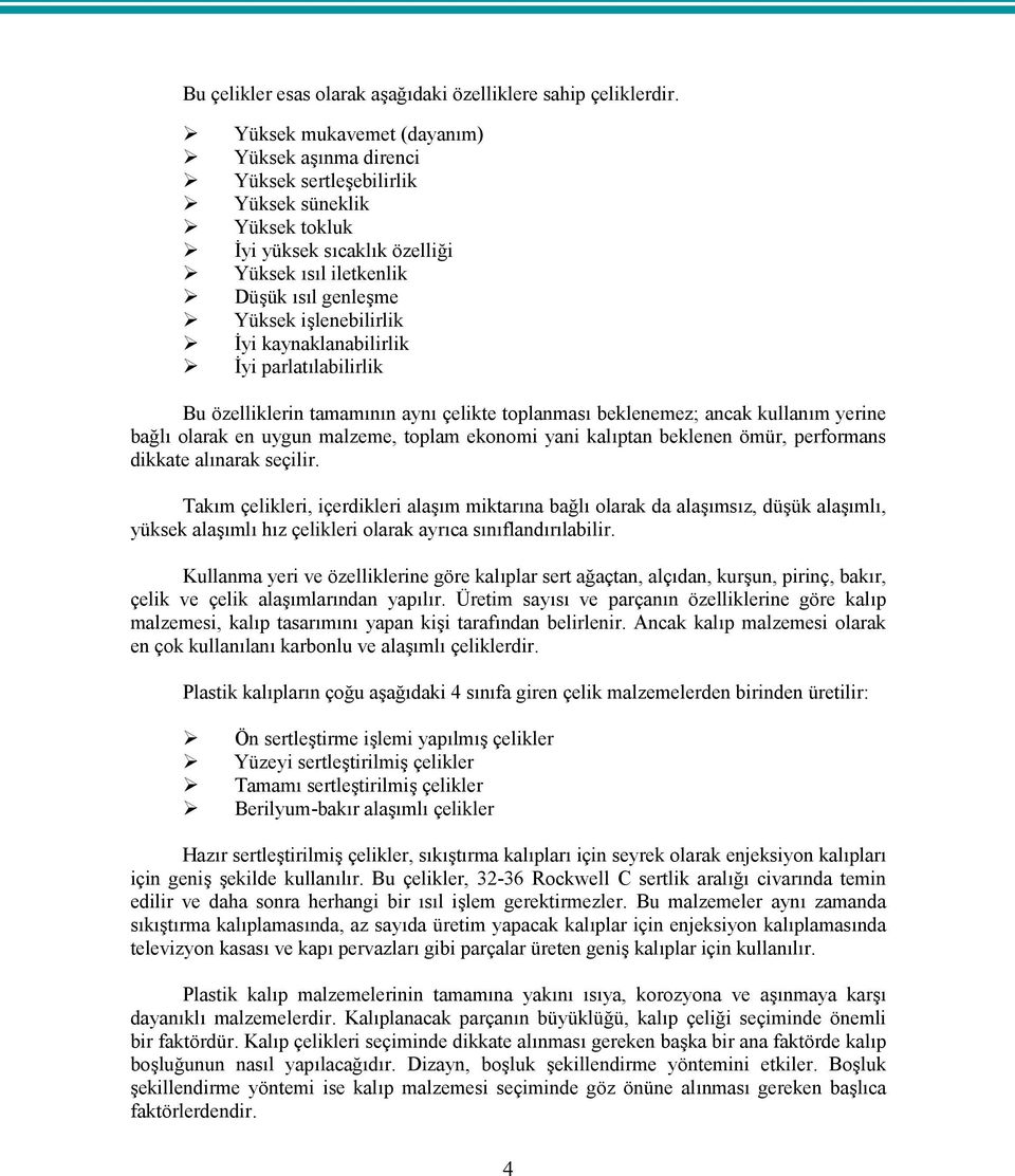 İyi kaynaklanabilirlik İyi parlatılabilirlik Bu özelliklerin tamamının aynı çelikte toplanması beklenemez; ancak kullanım yerine bağlı olarak en uygun malzeme, toplam ekonomi yani kalıptan beklenen