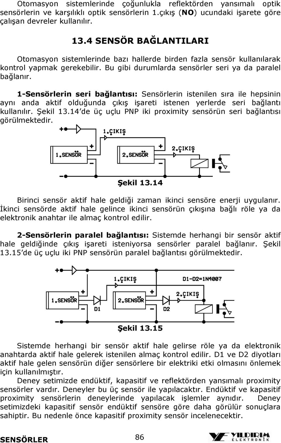 1-Sensörlerin seri bağlantısı: Sensörlerin istenilen sıra ile hepsinin aynı anda aktif olduğunda çıkış işareti istenen yerlerde seri bağlantı kullanılır. Şekil 13.