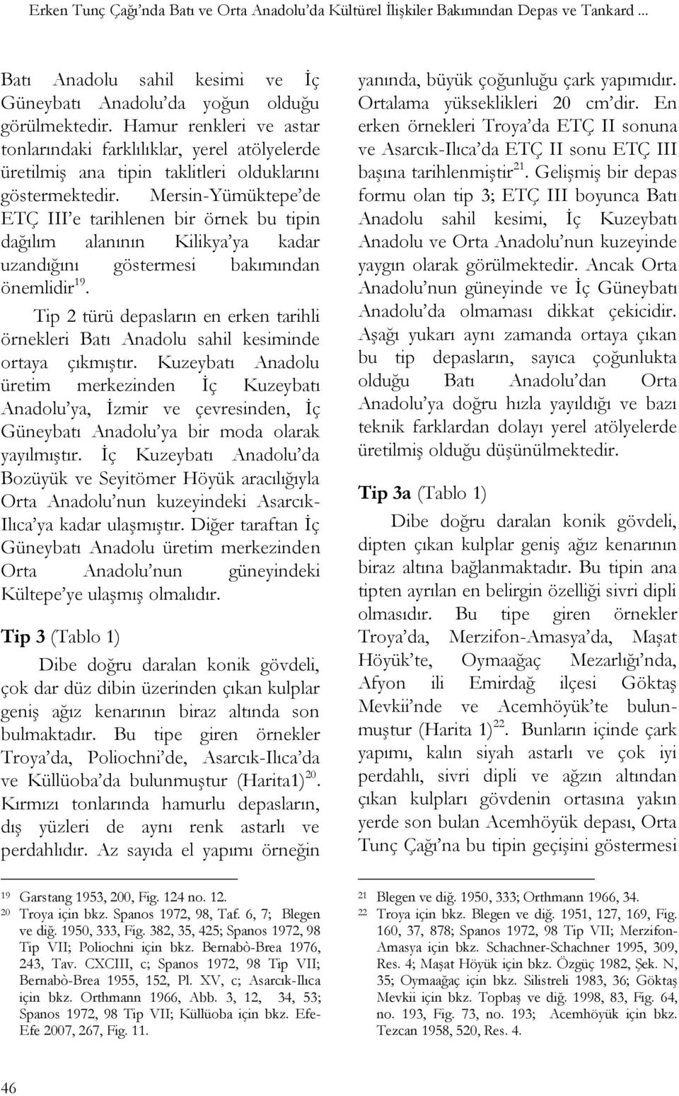 Mersin-Yümüktepe de ETÇ III e tarihlenen bir örnek bu tipin dağılım alanının Kilikya ya kadar uzandığını göstermesi bakımından önemlidir 19.