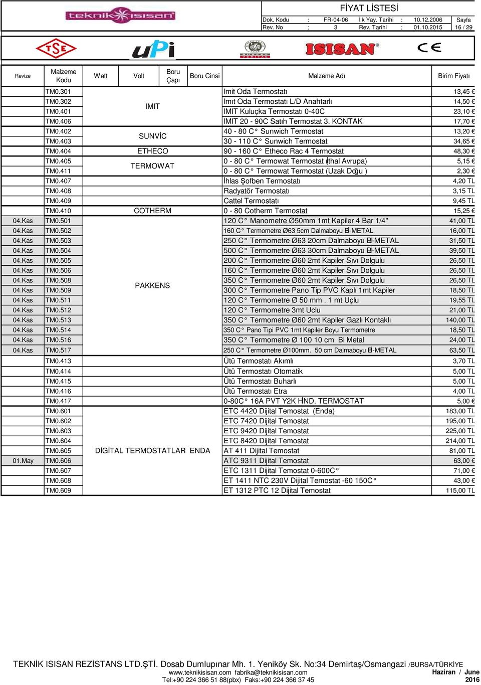 517 Cinsi Adı Imit Oda Termostatı 13,45 IMIT Imıt Oda Termostatı L/D Anahtarlı 14,50 IMIT Kuluçka Termostatı 040C 23,10 IMIT 20 90C Satıh Termostat 3.