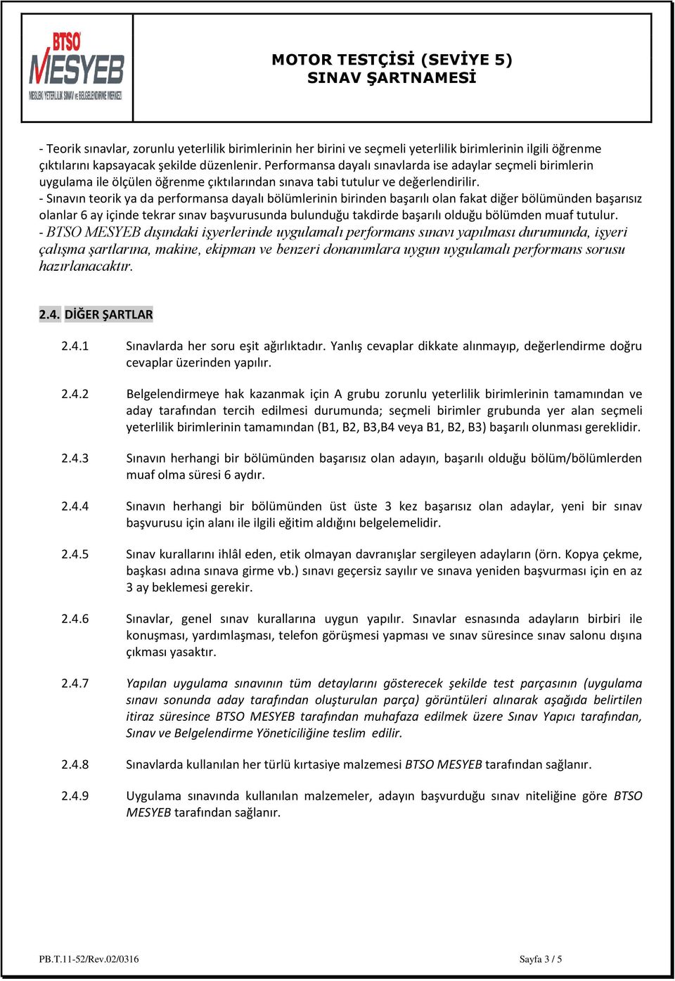 - Sınavın teorik ya da performansa dayalı bölümlerinin birinden başarılı olan fakat diğer bölümünden başarısız olanlar 6 ay içinde tekrar sınav başvurusunda bulunduğu takdirde başarılı olduğu