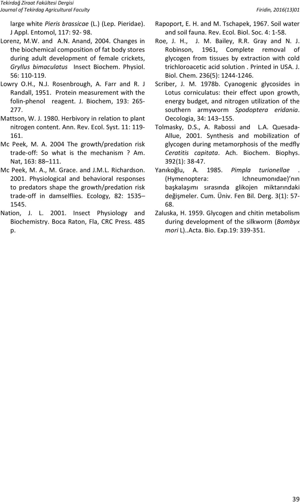 Farr and R. J Randall, 1951. Protein measurement with the folin-phenol reagent. J. Biochem, 193: 265-277. Mattson, W. J. 1980. Herbivory in relation to plant nitrogen content. Ann. Rev. Ecol. Syst.