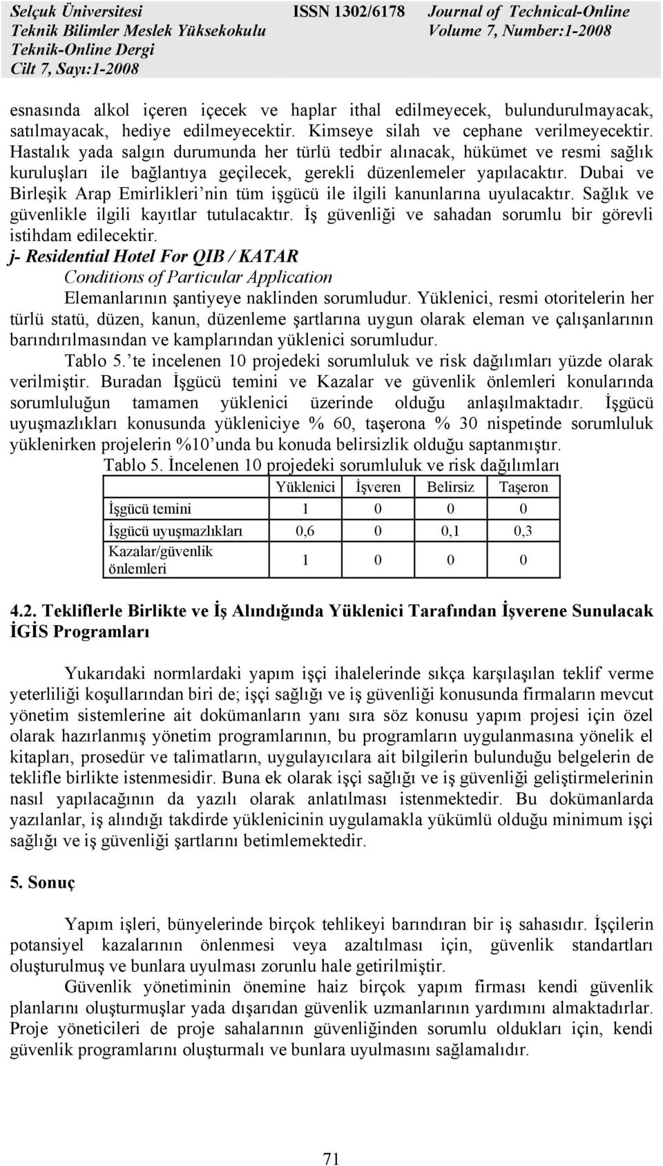 Dubai ve Birleşik Arap Emirlikleri nin tüm işgücü ile ilgili kanunlarına uyulacaktır. Sağlık ve güvenlikle ilgili kayıtlar tutulacaktır.