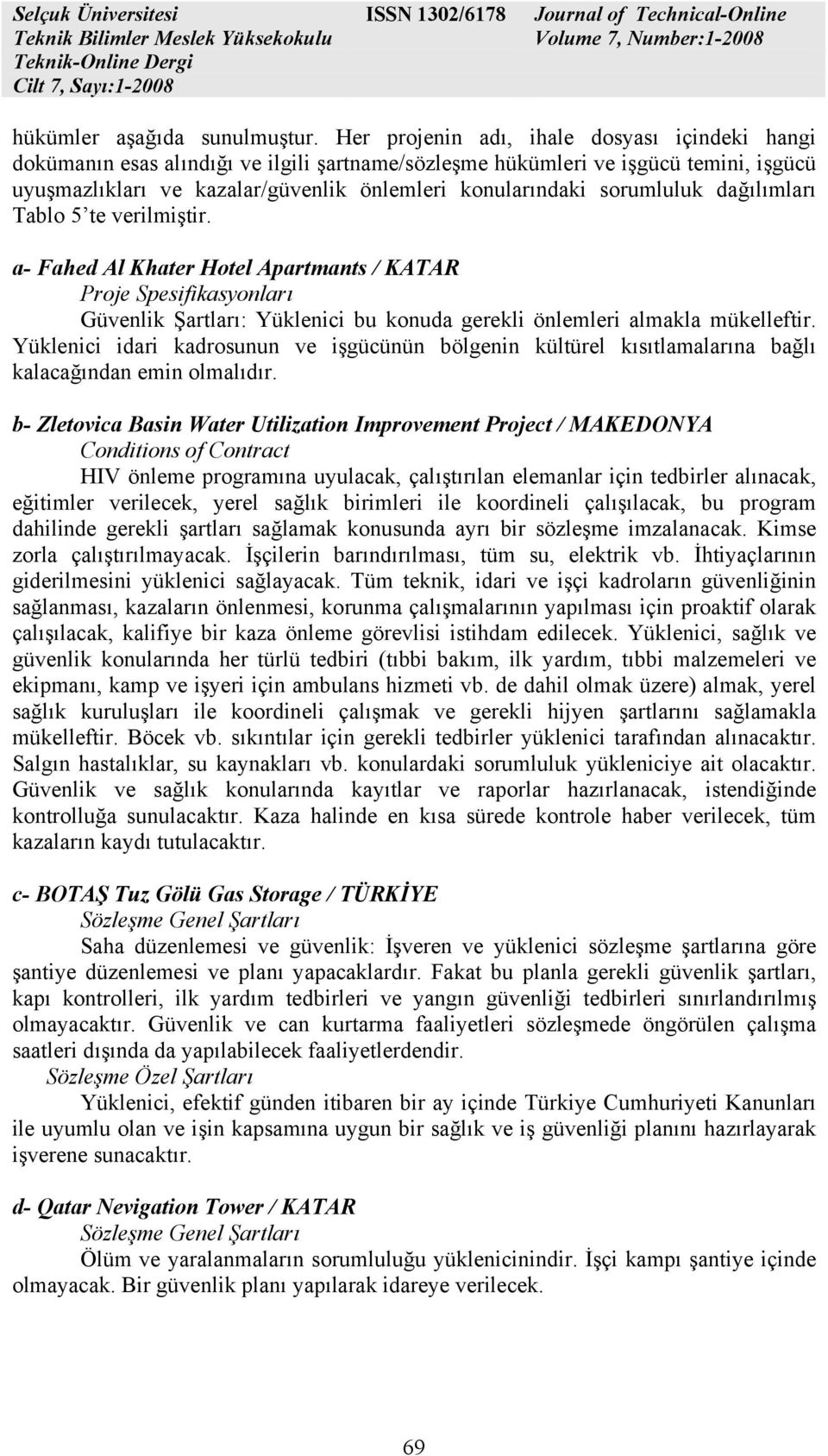 sorumluluk dağılımları Tablo 5 te verilmiştir. a- Fahed Al Khater Hotel Apartmants / KATAR Proje Spesifikasyonları Güvenlik Şartları: Yüklenici bu konuda gerekli önlemleri almakla mükelleftir.