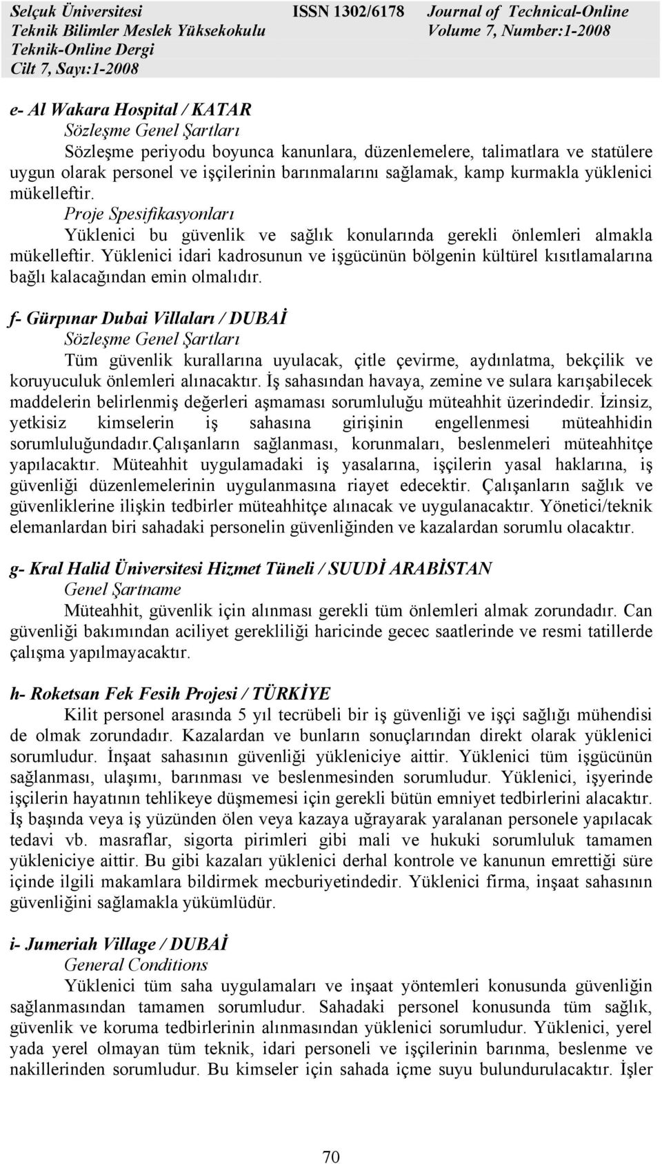 Yüklenici idari kadrosunun ve işgücünün bölgenin kültürel kısıtlamalarına bağlı kalacağından emin olmalıdır.