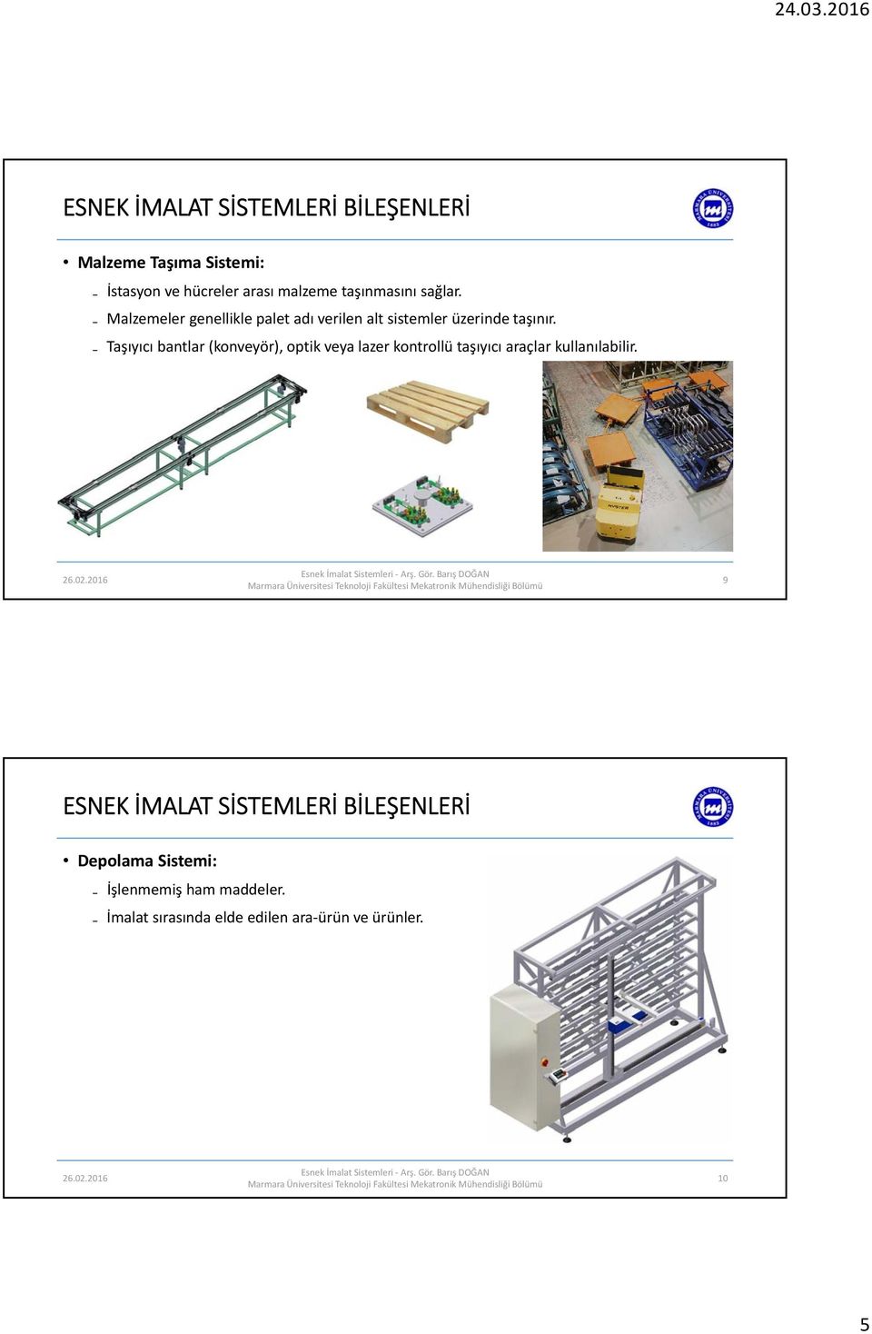 Taşıyıcı bantlar (konveyör), optik veya lazer kontrollü taşıyıcı araçlar kullanılabilir.