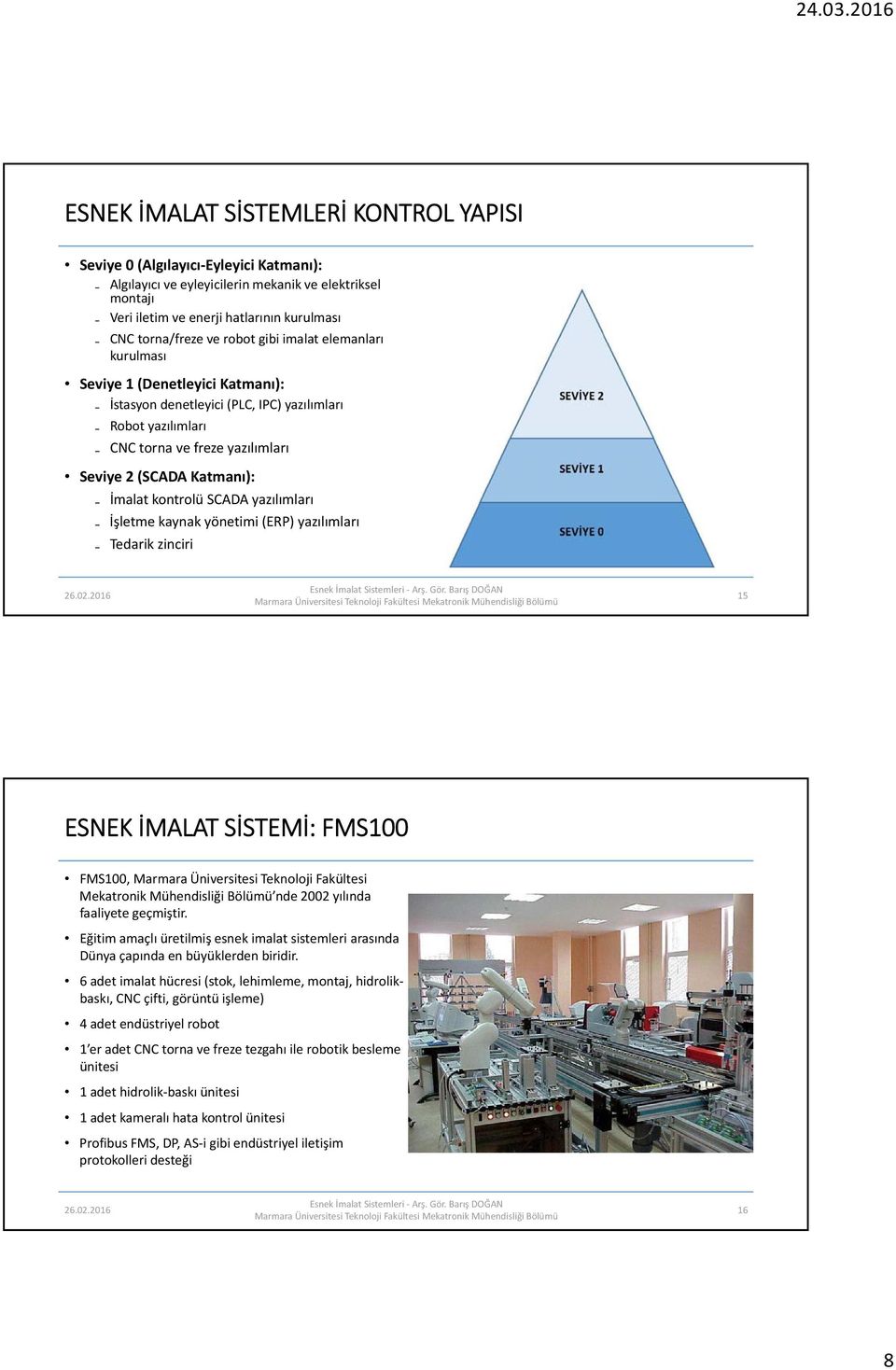 kontrolü SCADA yazılımları İşletme kaynak yönetimi (ERP) yazılımları Tedarik zinciri 15 ESNEK İMALAT SİSTEMİ: FMS100 FMS100, Marmara Üniversitesi Teknoloji Fakültesi Mekatronik Mühendisliği Bölümü