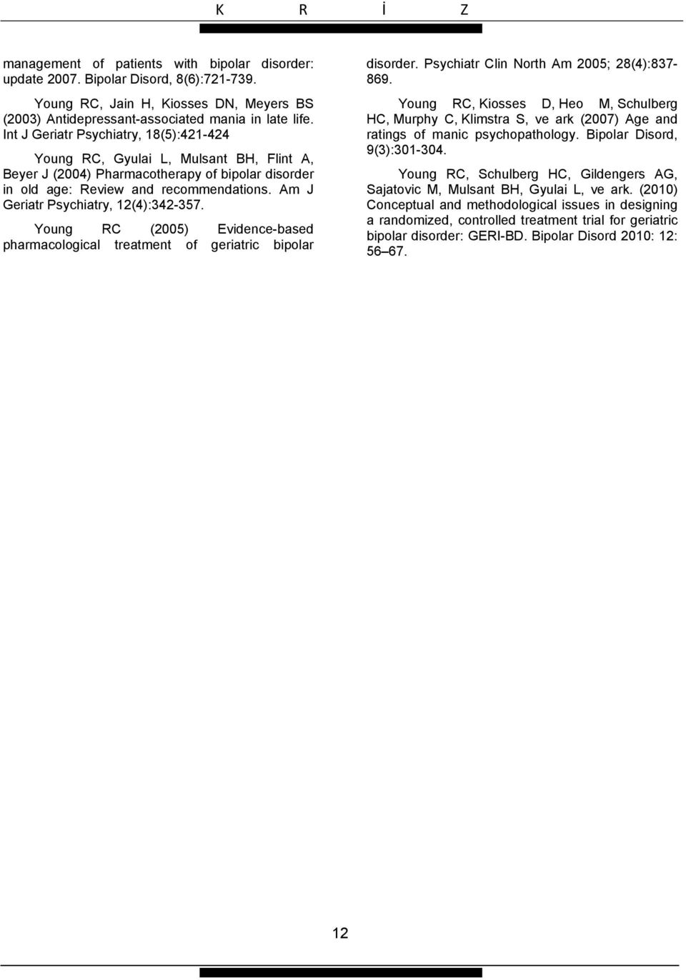 Am J Geriatr Psychiatry, 12(4):342-357. Young RC (2005) Evidence-based pharmacological treatment of geriatric bipolar disorder. Psychiatr Clin North Am 2005; 28(4):837-869.