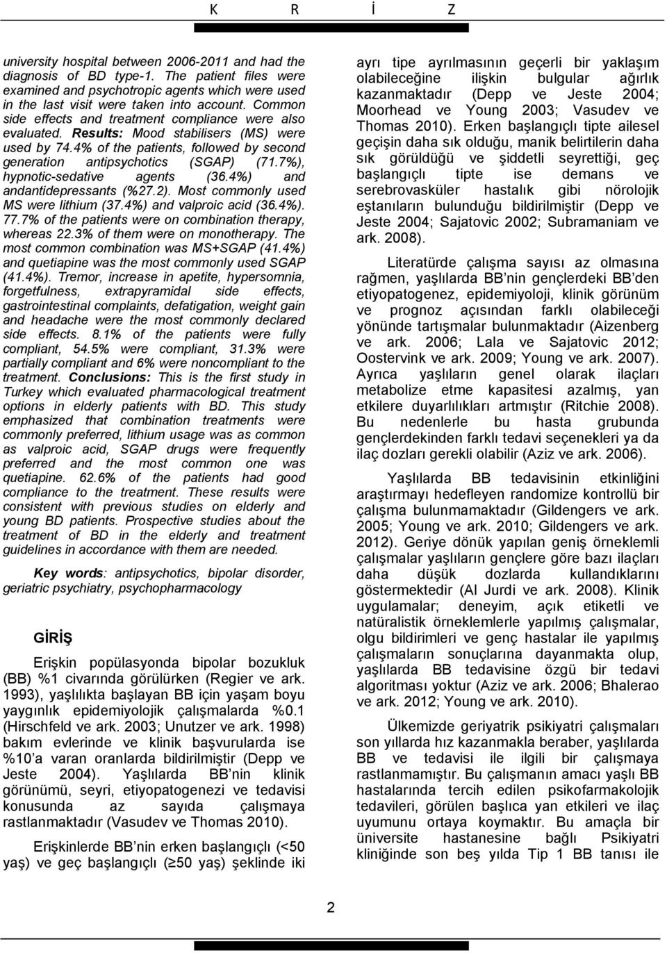 7%), hypnotic-sedative agents (36.4%) and andantidepressants (%27.2). Most commonly used MS were lithium (37.4%) and valproic acid (36.4%). 77.