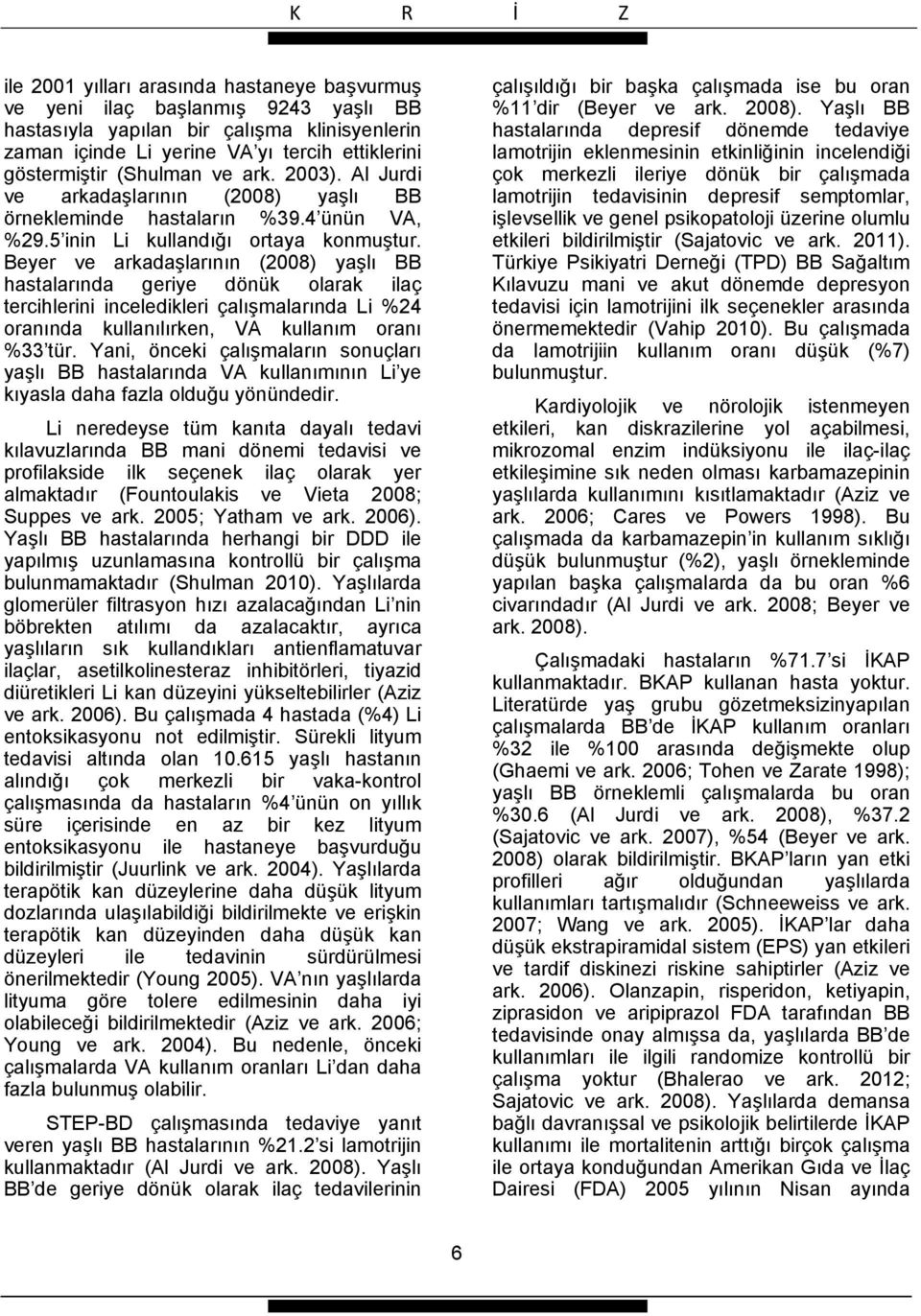 Beyer ve arkadaşlarının (2008) yaşlı BB hastalarında geriye dönük olarak ilaç tercihlerini inceledikleri çalışmalarında Li %24 oranında kullanılırken, VA kullanım oranı %33 tür.