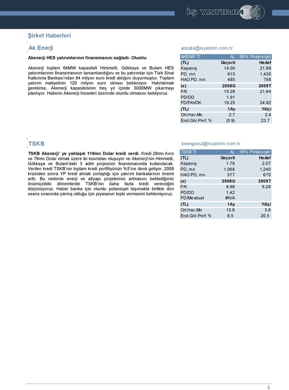 Hatırlatmak gerekirse, Akenerji kapasitesinin beş yıl içinde 3000MW çıkarmayı planlıyor. Haberin Akenerji hisseleri üzerinde olumlu olmasını bekliyoruz. aozata@isyatirim.com.