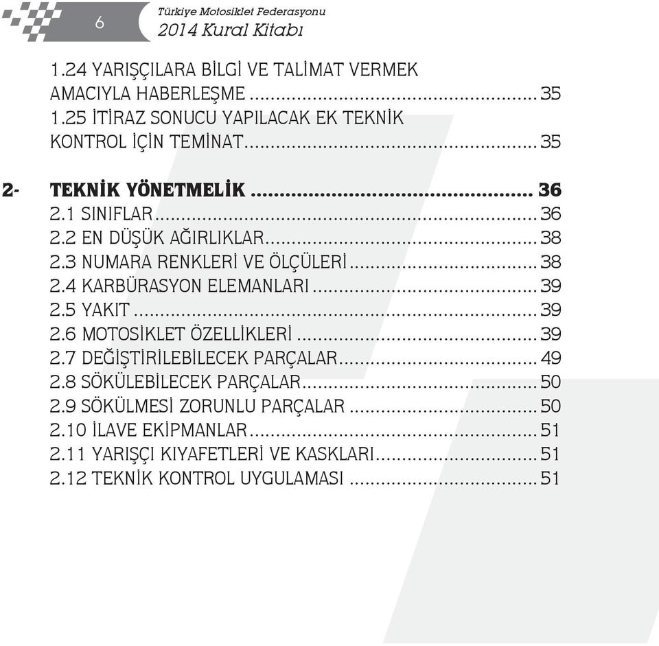 3 NUMARA RENKLERİ VE ÖLÇÜLERİ... 38 2.4 KARBÜRASYON ELEMANLARI... 39 2.5 YAKIT... 39 2.6 MOTOSİKLET ÖZELLİKLERİ... 39 2.7 DEĞİŞTİRİLEBİLECEK PARÇALAR.