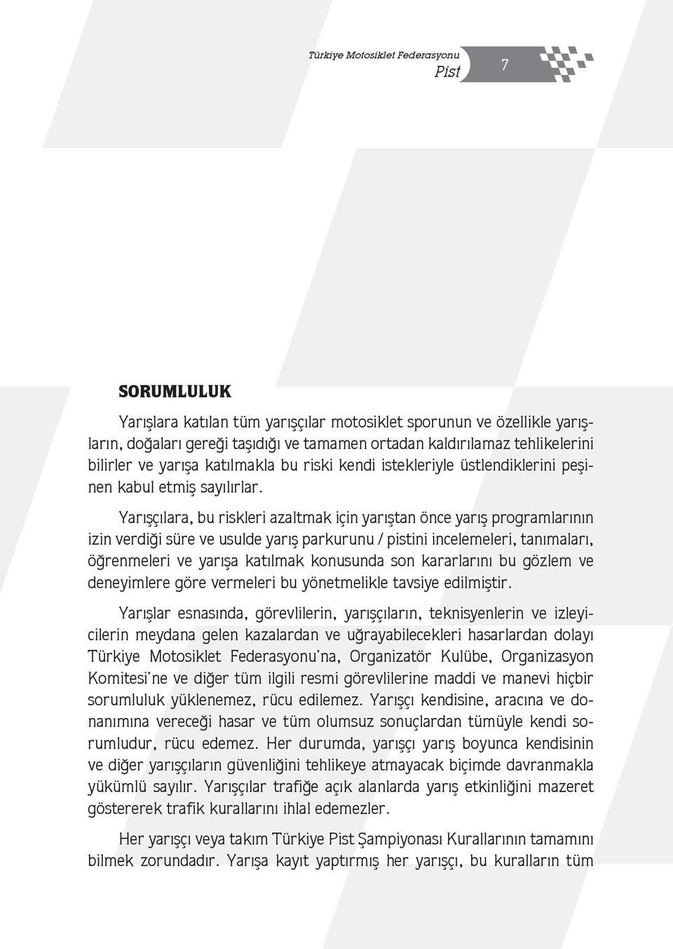 Yarışçılara, bu riskleri azaltmak için yarıştan önce yarış programlarının izin verdiği süre ve usulde yarış parkurunu / pistini incelemeleri, tanımaları, öğrenmeleri ve yarışa katılmak konusunda son