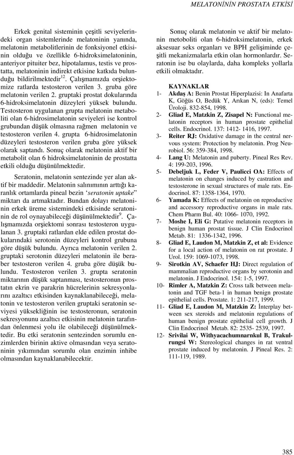 Çalışmamızda orşiektomize ratlarda testosteron verilen 3. gruba göre melatonin verilen 2. gruptaki prostat dokularında 6-hidroksimelatonin düzeyleri yüksek bulundu.