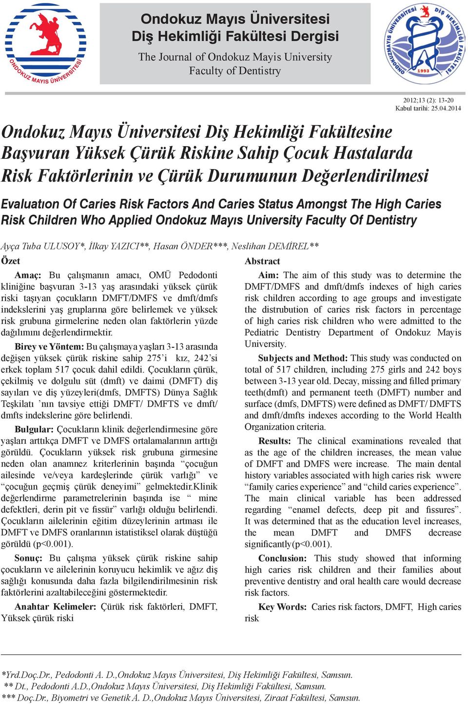 Mayıs University Faculty Of Dentistry Ayça Tuba ULUSOY*, İlkay YAZICI**, Hasan ÖNDER***, Neslihan DEMİREL** Özet Amaç: Bu çalışmanın amacı, OMÜ Pedodonti kliniğine başvuran 3-13 yaş arasındaki yüksek