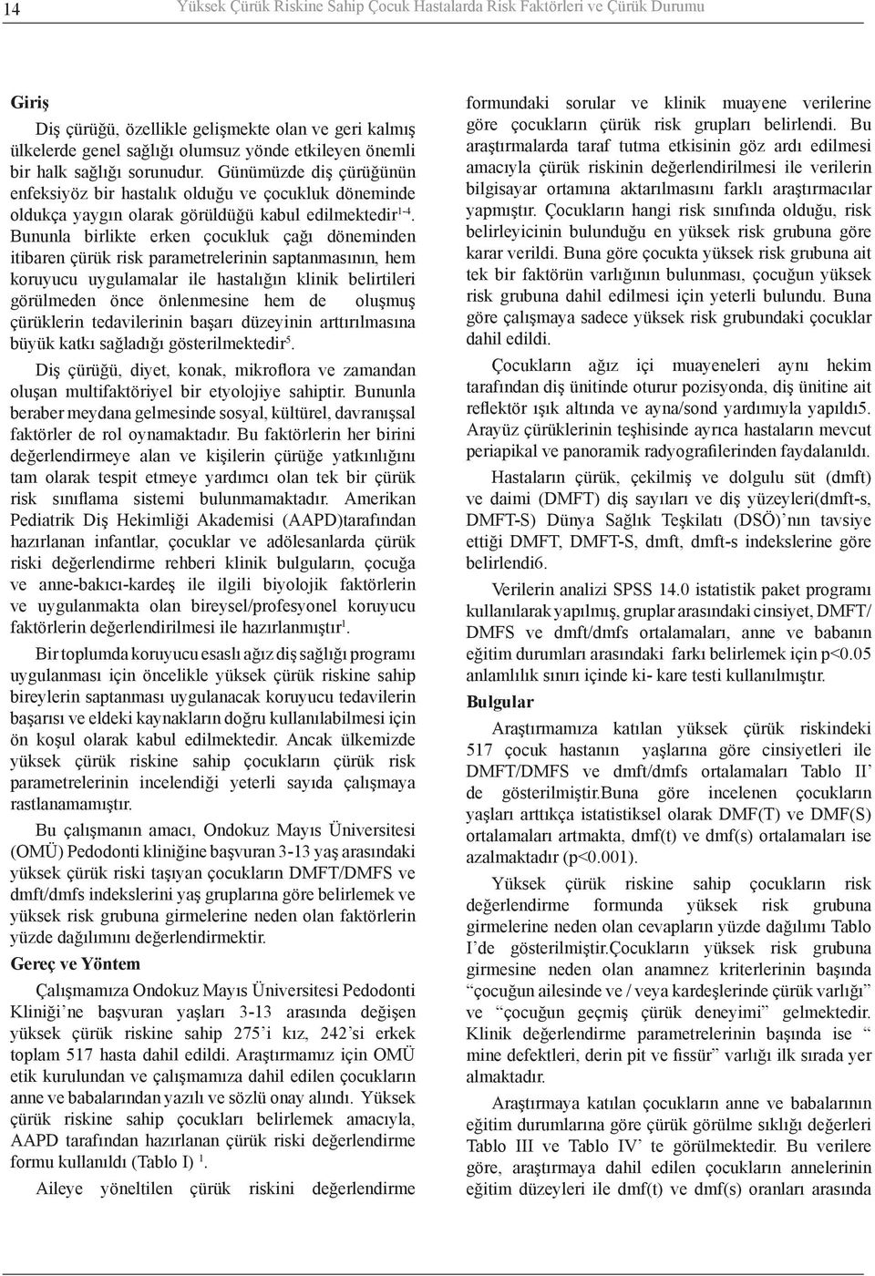 Bununla birlikte erken çocukluk çağı döneminden itibaren çürük risk parametrelerinin saptanmasının, hem koruyucu uygulamalar ile hastalığın klinik belirtileri görülmeden önce önlenmesine hem de