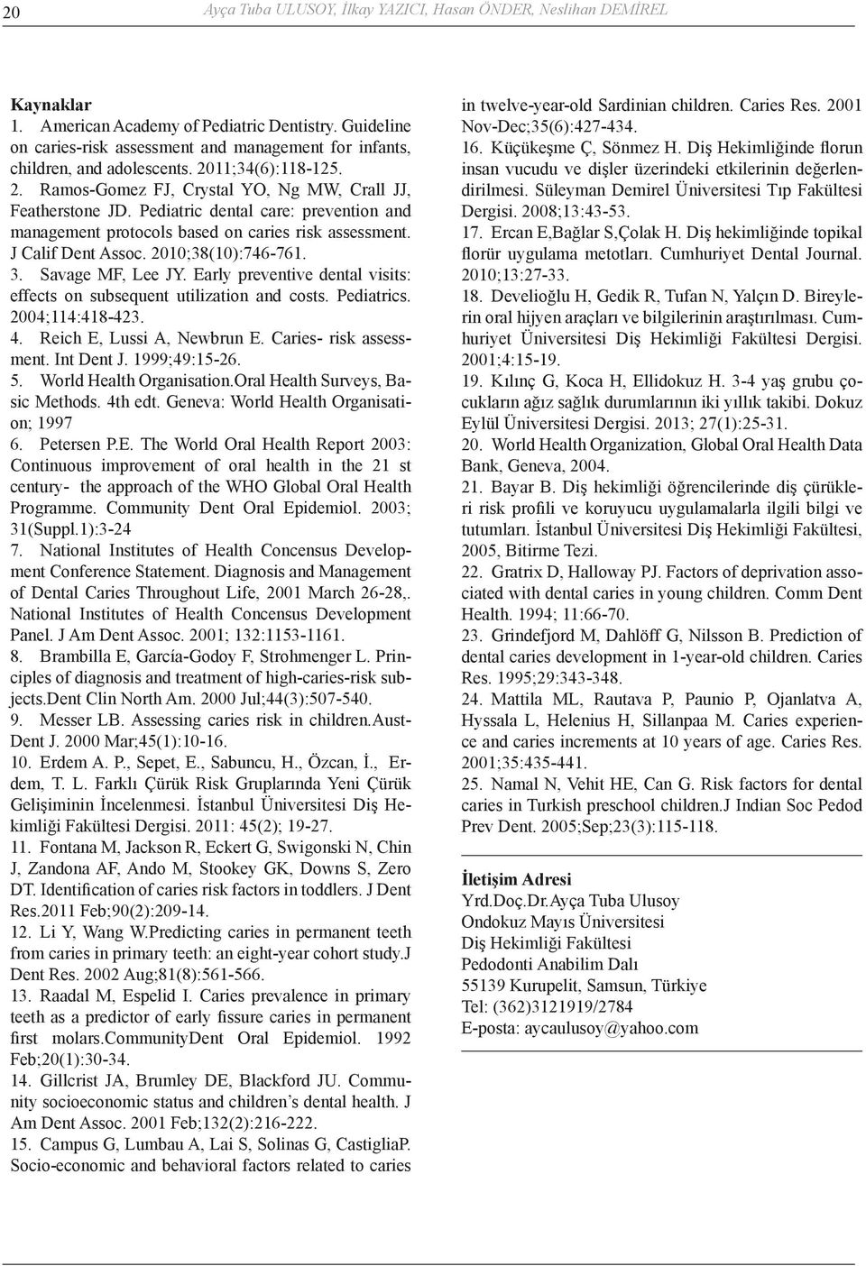 Pediatric dental care: prevention and management protocols based on caries risk assessment. J Calif Dent Assoc. 2010;38(10):746-761. 3. Savage MF, Lee JY.