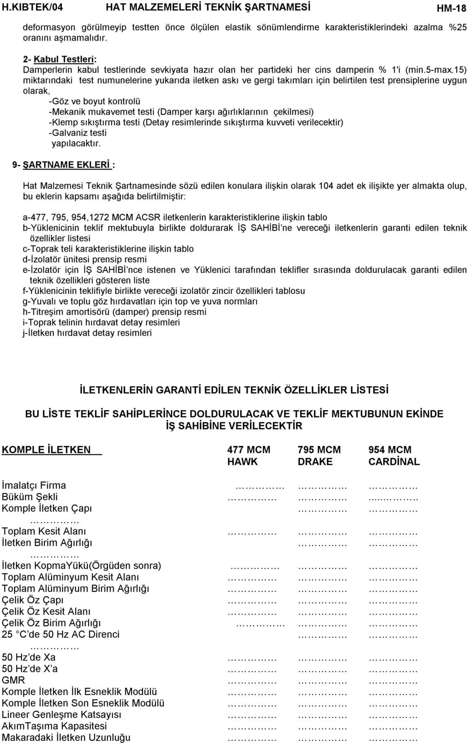 15) miktarındaki test numunelerine yukarıda iletken askı ve gergi takımları için belirtilen test prensiplerine uygun olarak, -Göz ve boyut kontrolü -Mekanik mukavemet testi (Damper karşı