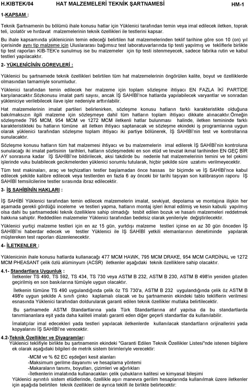 Bu ihale kapsamında yüklenicinin temin edeceği belirtilen hat malzemelerinden teklif tarihine göre son 10 (on) yıl içerisinde aynı tip malzeme için Uluslararası bağımsız test laboratuvarlarında tip