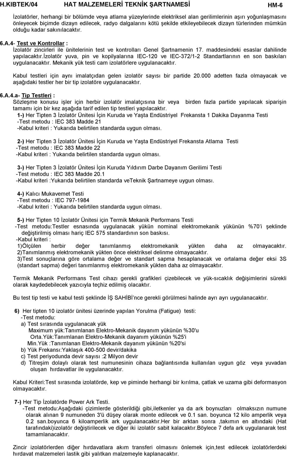 4- Test ve Kontrollar : İzolatör zincirleri ile ünitelerinin test ve kontrolları Genel Şartnamenin 17. maddesindeki esaslar dahilinde yapılacaktır.