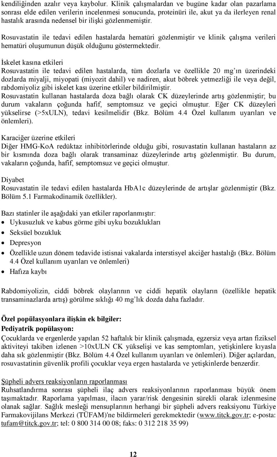 gözlenmemiştir. Rosuvastatin ile tedavi edilen hastalarda hematüri gözlenmiştir ve klinik çalışma verileri hematüri oluşumunun düşük olduğunu göstermektedir.