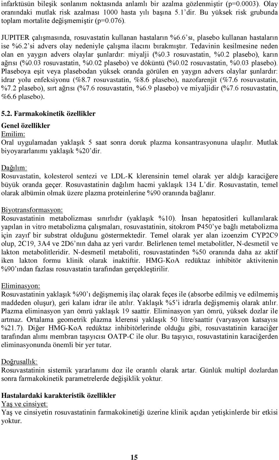 2 si advers olay nedeniyle çalışma ilacını bırakmıştır. Tedavinin kesilmesine neden olan en yaygın advers olaylar şunlardır: miyalji (%0.3 rosuvastatin, %0.2 plasebo), karın ağrısı (%0.