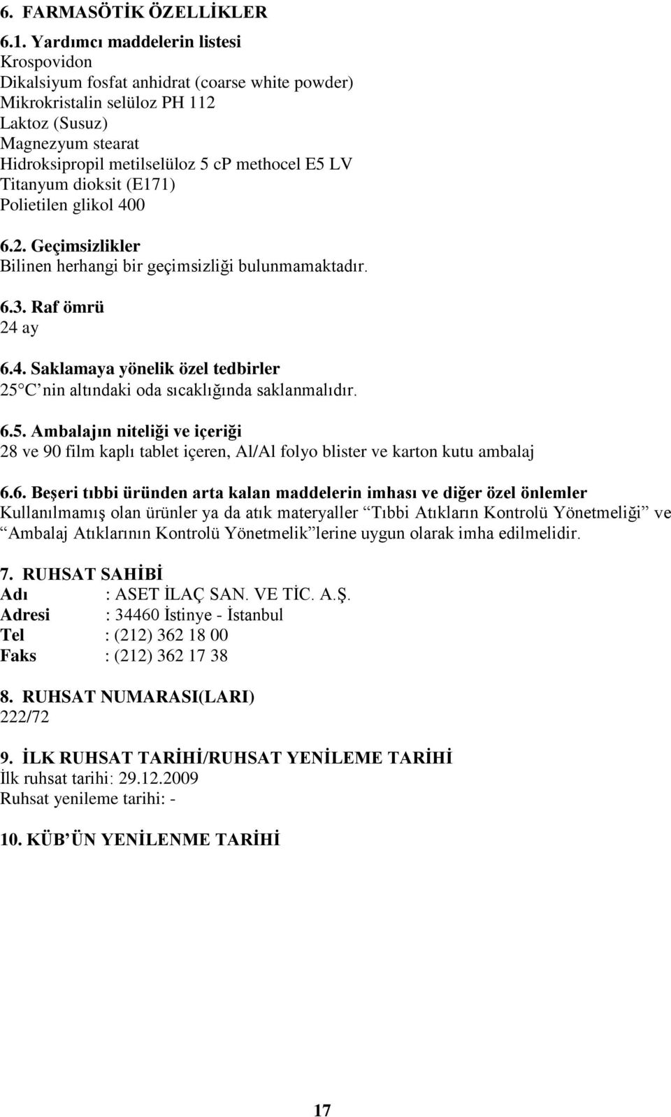 Titanyum dioksit (E171) Polietilen glikol 400 6.2. Geçimsizlikler Bilinen herhangi bir geçimsizliği bulunmamaktadır. 6.3. Raf ömrü 24 ay 6.4. Saklamaya yönelik özel tedbirler 25 C nin altındaki oda sıcaklığında saklanmalıdır.