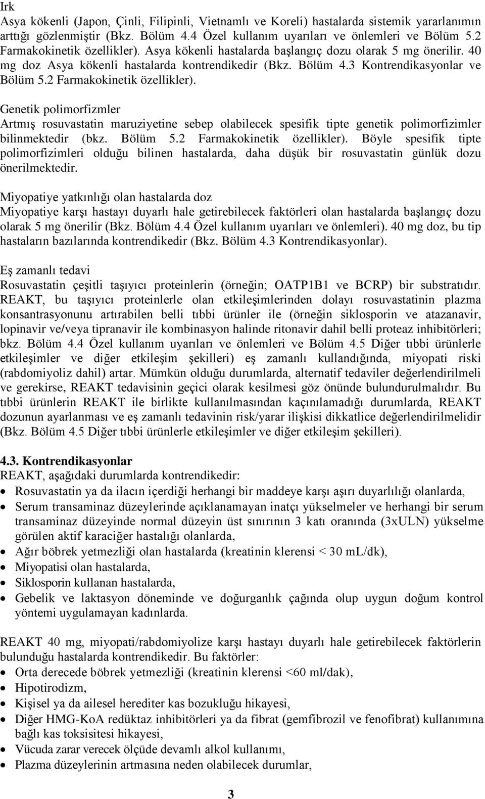 2 Farmakokinetik özellikler). Genetik polimorfizmler Artmış rosuvastatin maruziyetine sebep olabilecek spesifik tipte genetik polimorfizimler bilinmektedir (bkz. Bölüm 5.2 Farmakokinetik özellikler). Böyle spesifik tipte polimorfizimleri olduğu bilinen hastalarda, daha düşük bir rosuvastatin günlük dozu önerilmektedir.