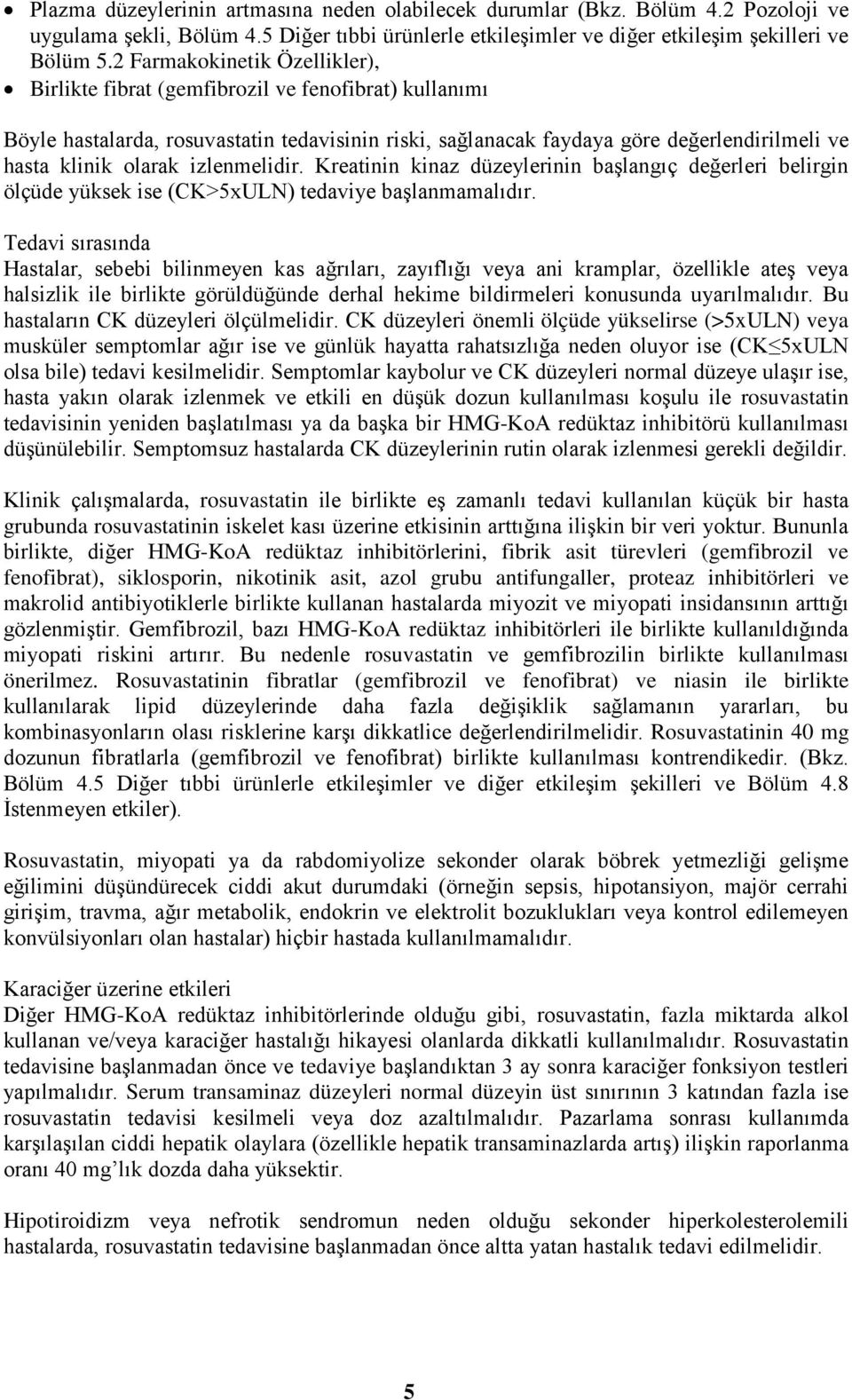 izlenmelidir. Kreatinin kinaz düzeylerinin başlangıç değerleri belirgin ölçüde yüksek ise (CK>5xULN) tedaviye başlanmamalıdır.