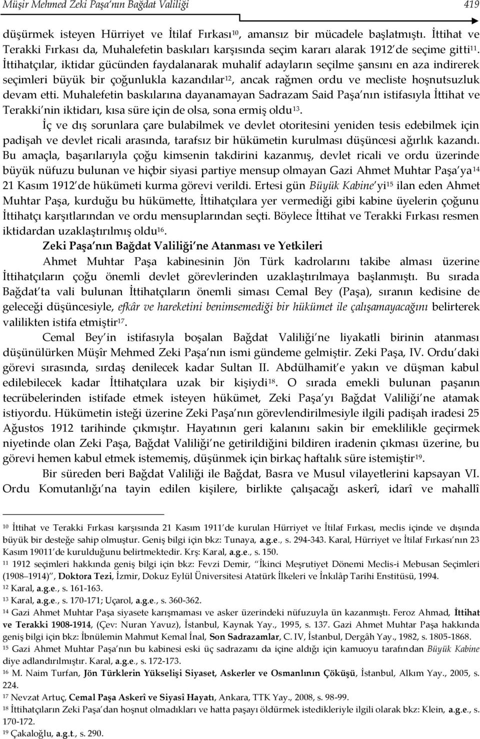 İttihatçılar, iktidar gücünden faydalanarak muhalif adayların seçilme şansını en aza indirerek seçimleri büyük bir çoğunlukla kazandılar 12, ancak rağmen ordu ve mecliste hoşnutsuzluk devam etti.