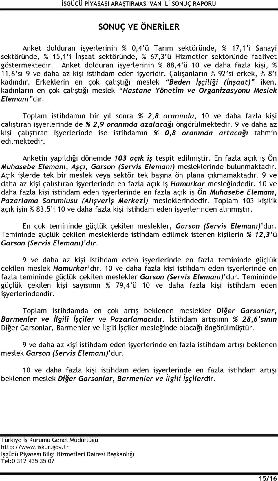 Erkeklerin en çok çalıştığı meslek Beden İşçiliği (İnşaat) iken, kadınların en çok çalıştığı meslek Hastane Yönetim ve Organizasyonu Meslek Elemanı dır.