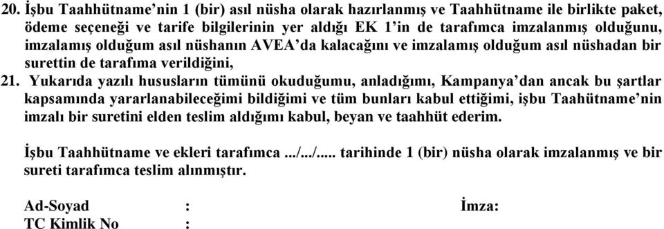 Yukarıda yazılı hususların tümünü okuduğumu, anladığımı, Kampanya dan ancak bu şartlar kapsamında yararlanabileceğimi bildiğimi ve tüm bunları kabul ettiğimi, işbu Taahütname nin