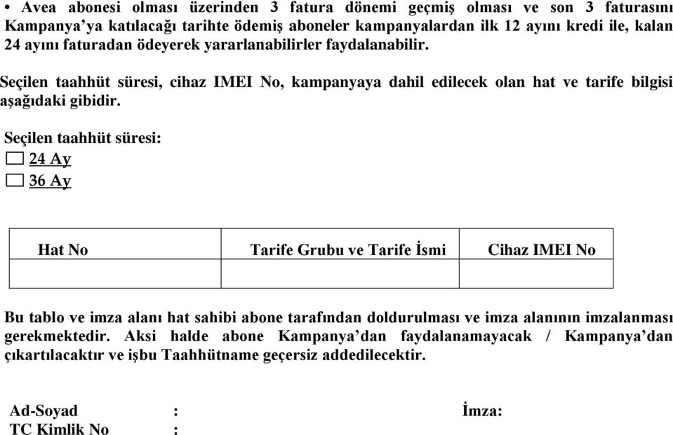 Seçilen taahhüt süresi: 24 Ay 36 Ay Hat No Tarife Grubu ve Tarife İsmi Cihaz IMEI No Bu tablo ve imza alanı hat sahibi abone tarafından doldurulması ve imza alanının