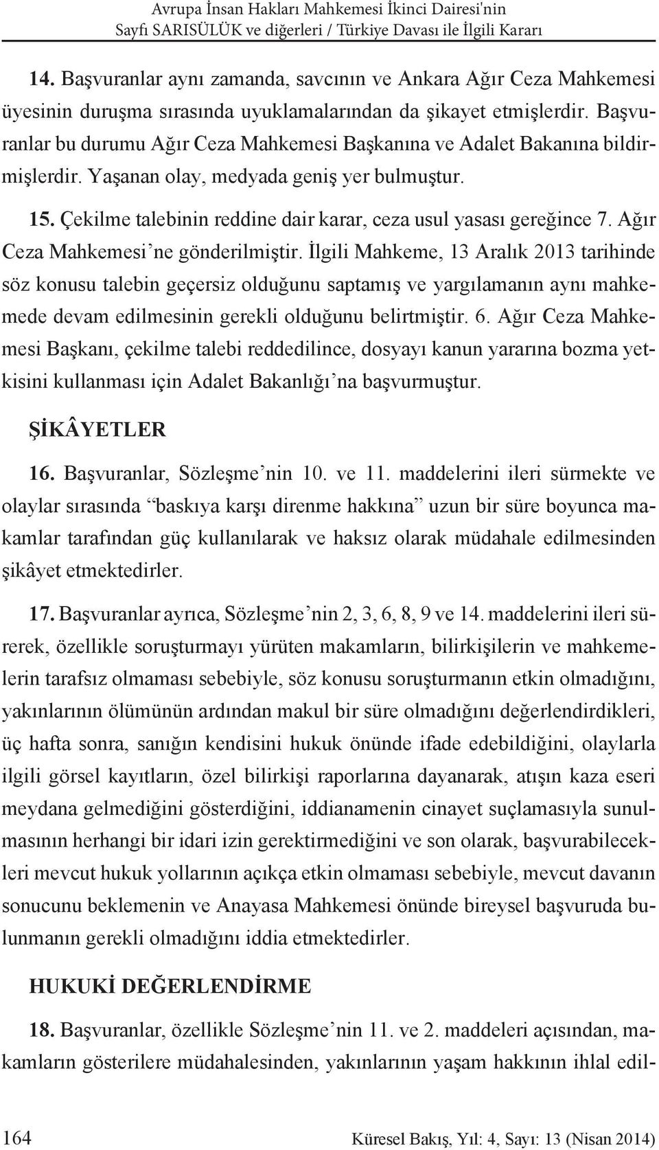 Çekilme talebinin reddine dair karar, ceza usul yasası gereğince 7. Ağır Ceza Mahkemesi ne gönderilmiştir.