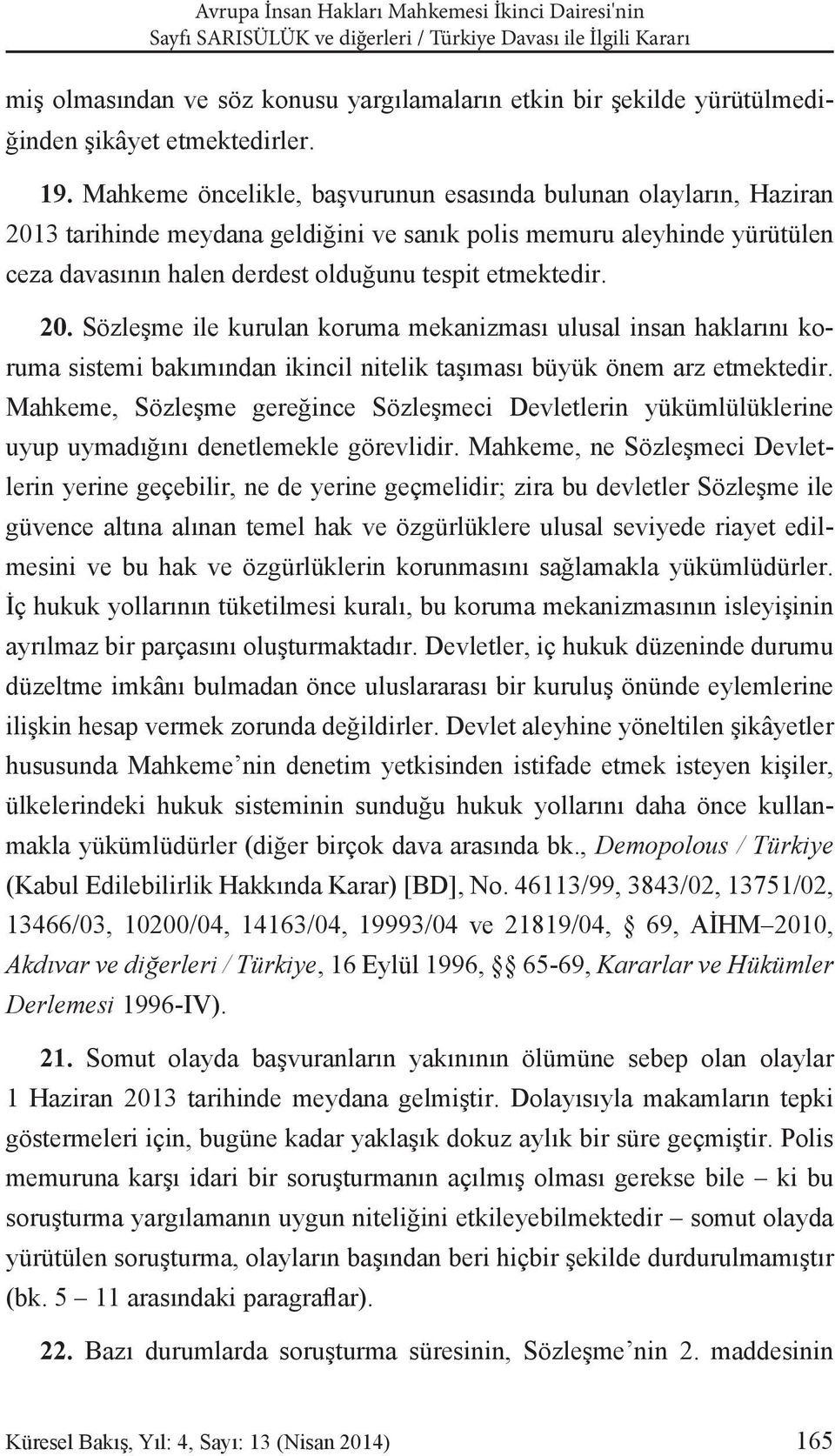 20. Sözleşme ile kurulan koruma mekanizması ulusal insan haklarını koruma sistemi bakımından ikincil nitelik taşıması büyük önem arz etmektedir.