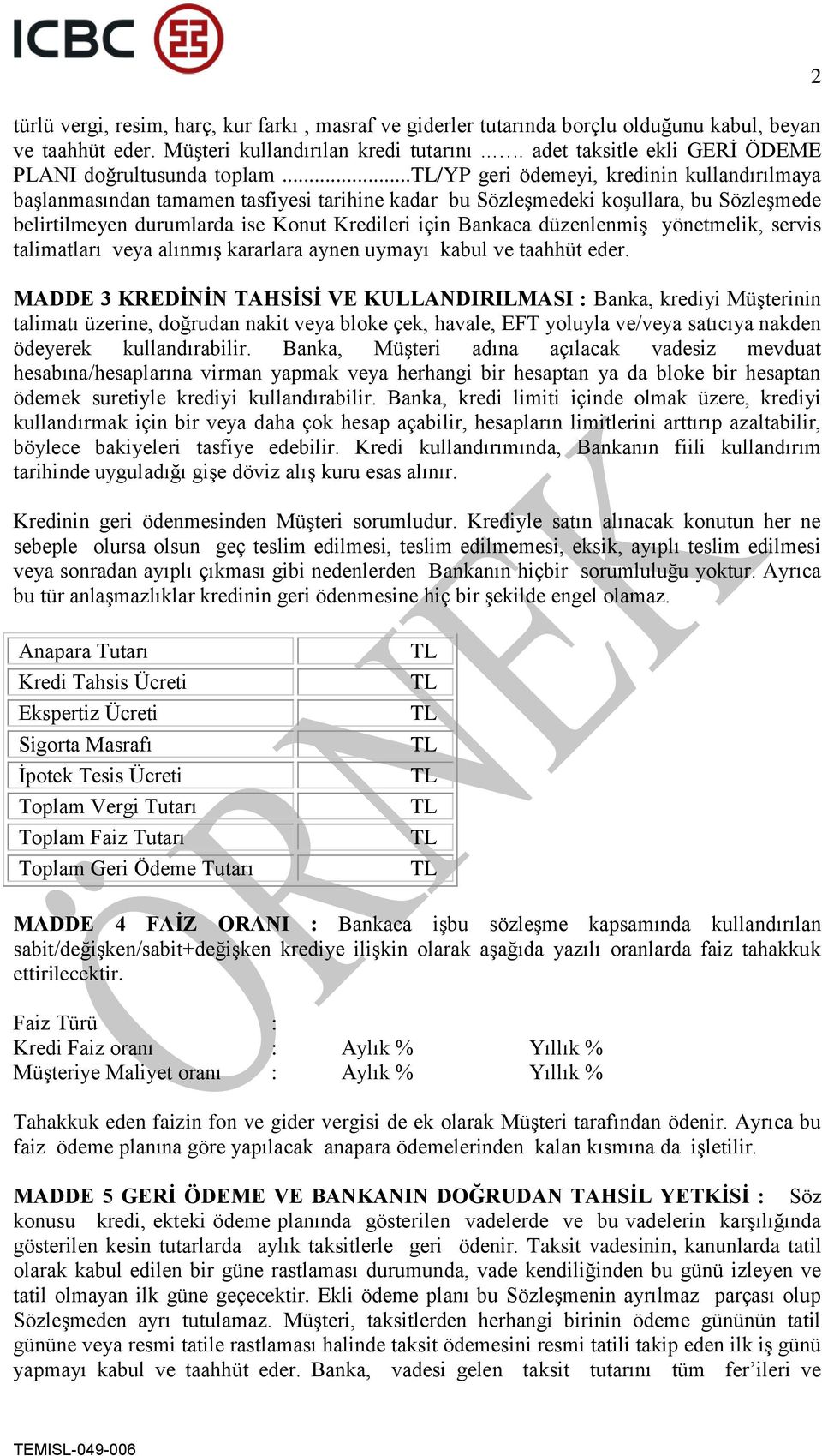 ../yp geri ödemeyi, kredinin kullandırılmaya başlanmasından tamamen tasfiyesi tarihine kadar bu Sözleşmedeki koşullara, bu Sözleşmede belirtilmeyen durumlarda ise Konut Kredileri için Bankaca