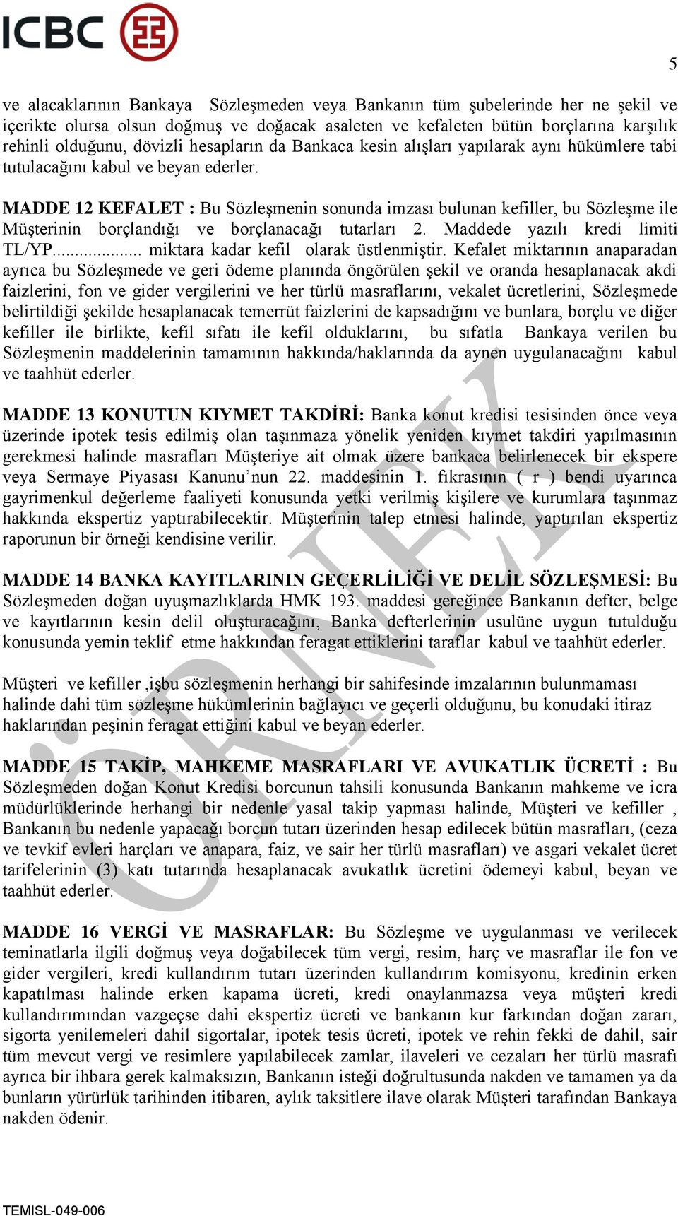 MADDE 12 KEFALET : Bu Sözleşmenin sonunda imzası bulunan kefiller, bu Sözleşme ile Müşterinin borçlandığı ve borçlanacağı tutarları 2. Maddede yazılı kredi limiti /YP.