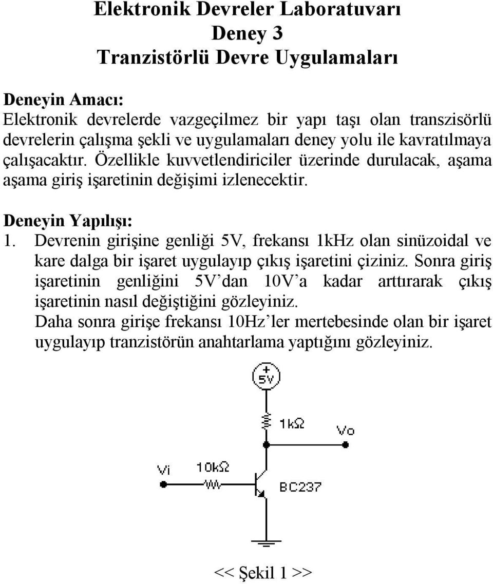 Devrenin girişine genliği 5V, frekansı 1kHz olan sinüzoidal ve kare dalga bir işaret uygulayıp çıkış işaretini çiziniz.