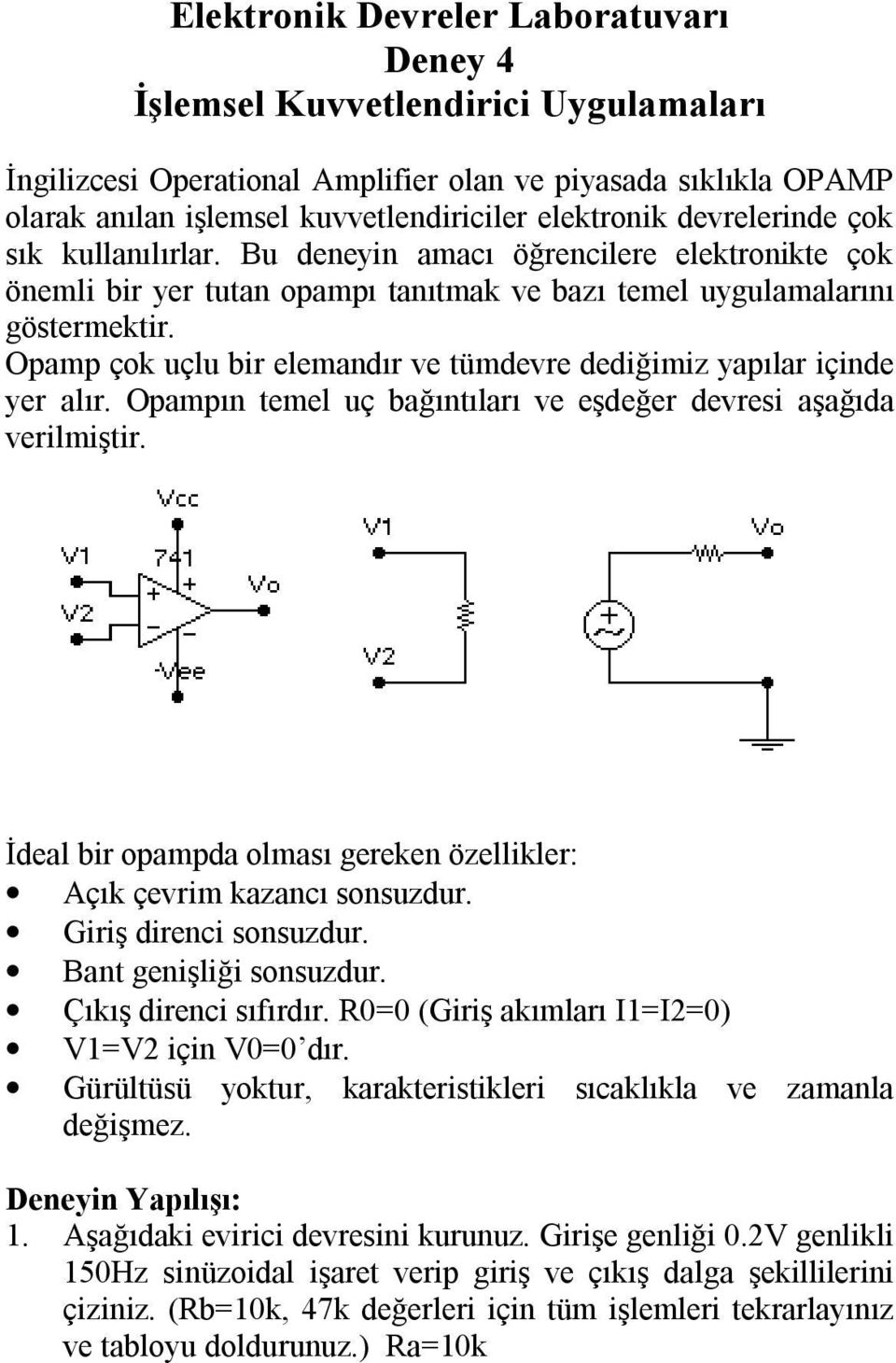 Opamp çok uçlu bir elemandır ve tümdevre dediğimiz yapılar içinde yer alır. Opampın temel uç bağıntıları ve eşdeğer devresi aşağıda verilmiştir.