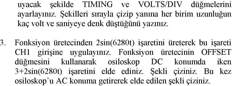 Fonksiyon üretecinden 2sin(6280t) işaretini üreterek bu işareti CH1 girişine uygulayınız.