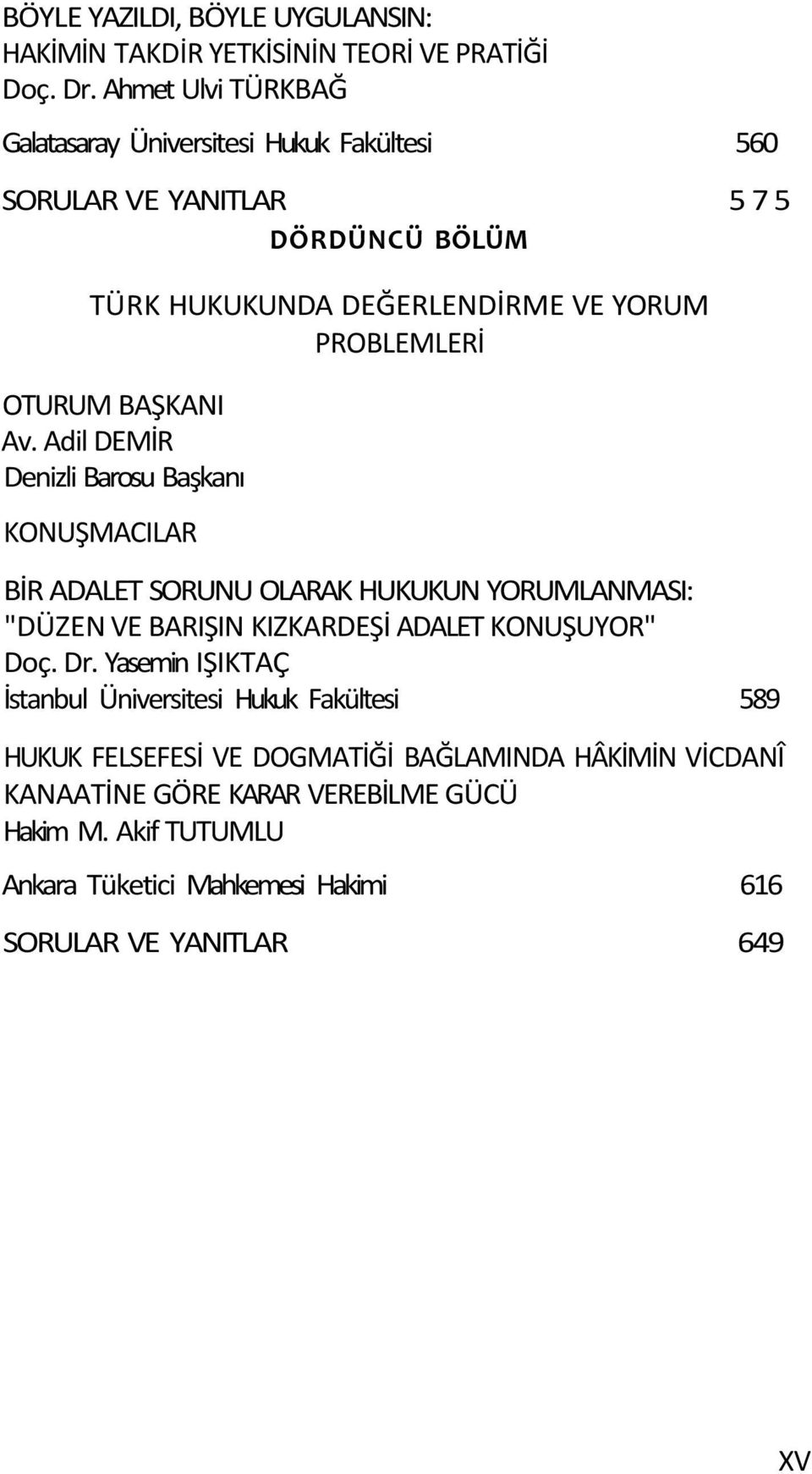 Adil DEMİR Denizli Barosu Başkanı BİR ADALET SORUNU OLARAK HUKUKUN YORUMLANMASI: "DÜZEN VE BARIŞIN KIZKARDEŞİ ADALET KONUŞUYOR" Doç. Dr.