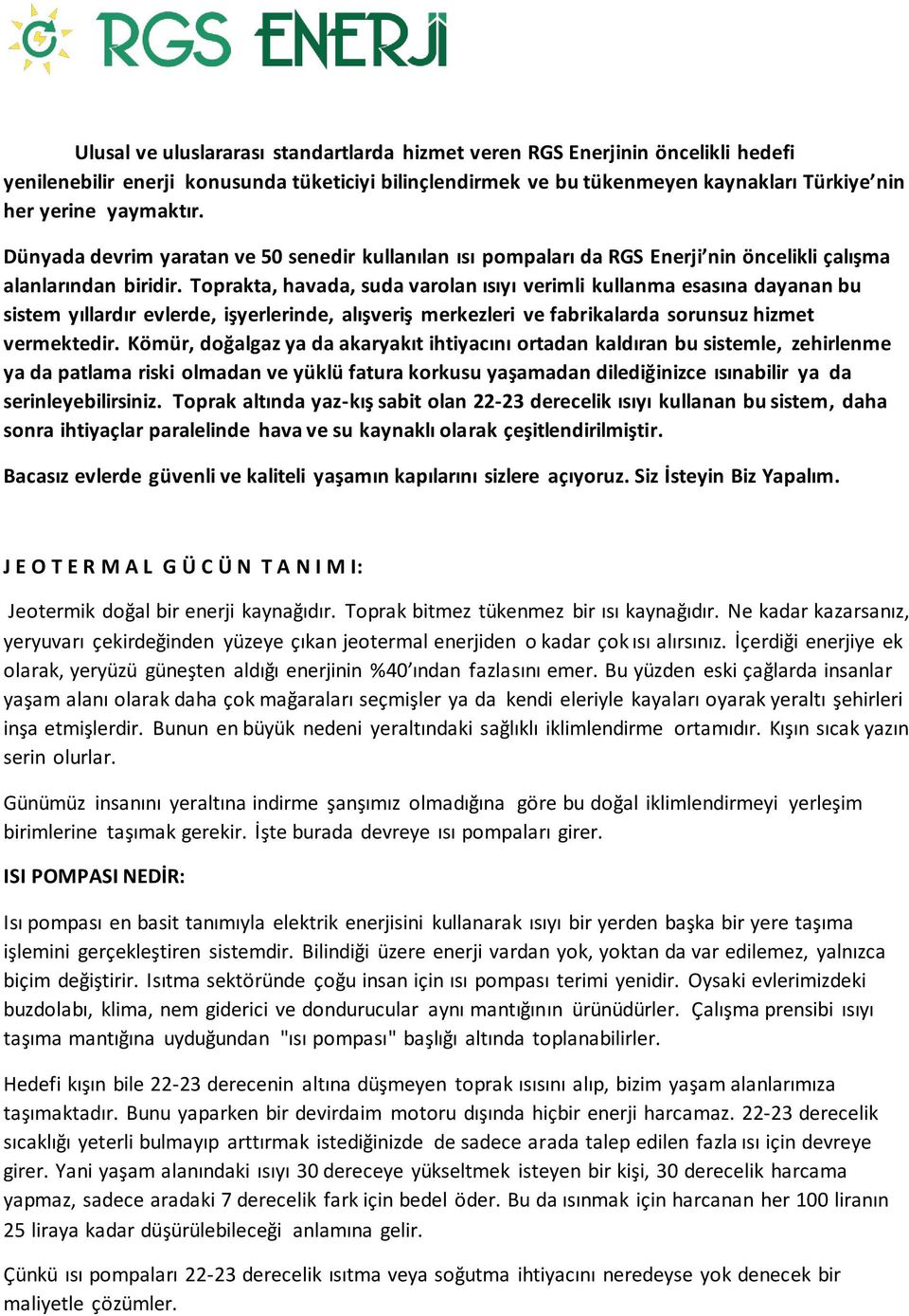 Toprakta, havada, suda varolan ısıyı verimli kullanma esasına dayanan bu sistem yıllardır evlerde, işyerlerinde, alışveriş merkezleri ve fabrikalarda sorunsuz hizmet vermektedir.