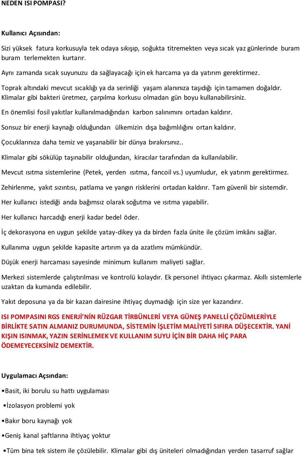 Klimalar gibi bakteri üretmez, çarpılma korkusu olmadan gün boyu kullanabilirsiniz. En önemlisi fosil yakıtlar kullanılmadığından karbon salınımını ortadan kaldırır.