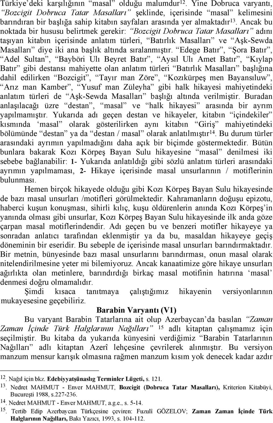 Ancak bu noktada bir hususu belirtmek gerekir: Bozcigit Dobruca Tatar Masalları adını taşıyan kitabın içerisinde anlatım türleri, Batırlık Masalları ve Aşk-Sewda Masalları diye iki ana başlık altında