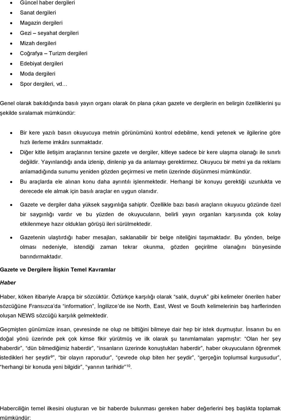 edebilme, kendi yetenek ve ilgilerine göre hızlı ilerleme imkânı sunmaktadır. Diğer kitle iletişim araçlarının tersine gazete ve dergiler, kitleye sadece bir kere ulaşma olanağı ile sınırlı değildir.