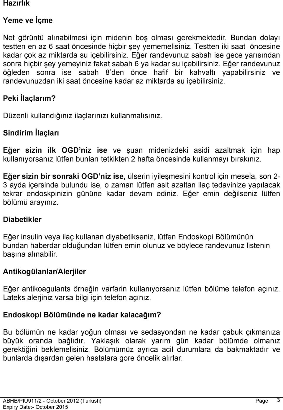 Eğer randevunuz öğleden sonra ise sabah 8 den önce hafif bir kahvaltı yapabilirsiniz ve randevunuzdan iki saat öncesine kadar az miktarda su içebilirsiniz. Peki İlaçlarım?